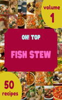 Oh! Top 50 Fish Stew Recipes Volume 1: A Fish Stew Cookbook You Will Love