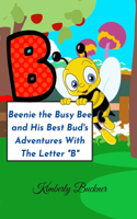 Beenie the Busy Bee and His Best Bud's Adventures With The Letter B