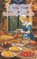 Royal Repasts: 97 Culinary Marvels Inspired by Cinderella
