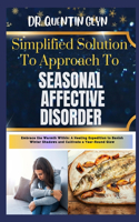 Simplified Solution Approach To SEASONAL AFFECTIVE DISORDER: Embrace the Warmth Within: A Healing Expedition to Banish Winter Shadows and Cultivate a Year-Round Glow
