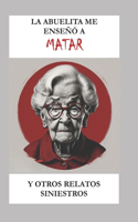 La Abuelita Me Enseñó a Matar Y Otros Relatos Siniestros