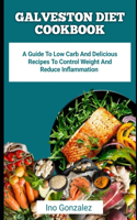 Galveston Diet Cookbook: A Guide To Low Carb And Delicious Recipes To Control Weight And Reduce Inflammation