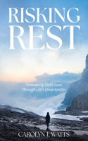 Risking Rest: Embracing God's Love Through Life's Uncertainties