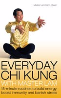 Everyday Chi Kung with Master Lam: 15-minute Routines to Build Energy, Boost Immunity and Banish Stress