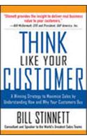 Think Like Your Customer: A Winning Strategy to Maximize Sales by Understanding and Influencing How and Why Your Customers Buy