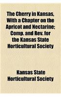 The Cherry in Kansas, with a Chapter on the Apricot and Nectarine; Comp. and REV. for the Kansas State Horticultural Society