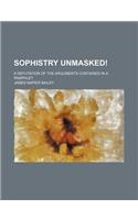 Sophistry Unmasked!; A Refutation of the Arguments Contained in a Pamphlet: (English)