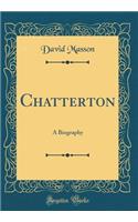 Chatterton: A Biography (Classic Reprint)