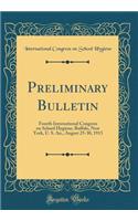 Preliminary Bulletin: Fourth International Congress on School Hygiene, Buffalo, New York, U. S. An., August 25-30, 1913 (Classic Reprint)
