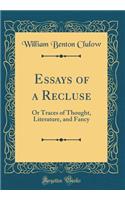 Essays of a Recluse: Or Traces of Thought, Literature, and Fancy (Classic Reprint)