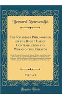 The Religious Philosopher, or the Right Use of Contemplating the Works of the Creator, Vol. 3 of 3: In the Wonderful Structure of Animal Bodies, and in Particular, Man; In the No Less Wonderful and Wise Formation of the Elements, and Their Various