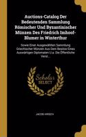 Auctions-Catalog Der Bedeutenden Sammlung Römischer Und Byzantinischer Münzen Des Friedrich Imhoof-Blumer in Winterthur