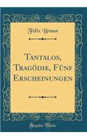 Tantalos, Tragï¿½die, Fï¿½nf Erscheinungen (Classic Reprint)