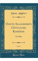 Dante Allighieri's Gï¿½ttliche Komï¿½die, Vol. 1: Die Hï¿½lle (Classic Reprint): Die Hï¿½lle (Classic Reprint)