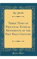 Three Types of Practical Ethical Movements of the Past Half Century (Classic Reprint)