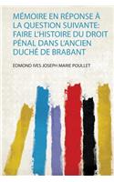 Mémoire En Réponse À La Question Suivante: Faire L'histoire Du Droit Pénal Dans L'ancien Duché De Brabant