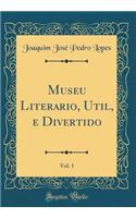 Museu Literario, Util, E Divertido, Vol. 1 (Classic Reprint)