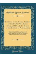 Portions of the Annual Address of the Rt. Rev. Wm. Bacon Stevens, D.D., LL. D., Bishop of the Diocese of Pennsylvania: Delivered Before the 90th Annual Convention of the Diocese of Pennsylvania, in the Church of the Epiphany, Wednesday, May 20th, 1