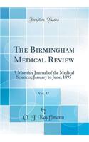 The Birmingham Medical Review, Vol. 37: A Monthly Journal of the Medical Sciences; January to June, 1895 (Classic Reprint)