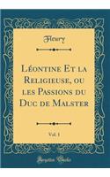 Léontine Et la Religieuse, ou les Passions du Duc de Malster, Vol. 1 (Classic Reprint)