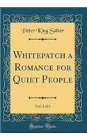 Whitepatch a Romance for Quiet People, Vol. 3 of 3 (Classic Reprint)