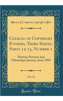 Catalog of Copyright Entries, Third Series, Parts 12-13, Number 1, Vol. 22: Motion Pictures and Filmstrips; January-June 1968 (Classic Reprint)