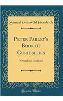 Peter Parley's Book of Curiosities: Natural and Artificial (Classic Reprint)