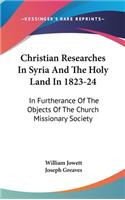 Christian Researches In Syria And The Holy Land In 1823-24