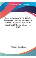 Speeches Incident To The Visit Of Philander Chase Knox, Secretary Of State Of The United States, To The Countries Of The Caribbean, 1912 (1913)