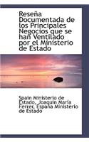 Resena Documentada de Los Principales Negocios Que Se Han Ventilado Por El Ministerio de Estado: (English)