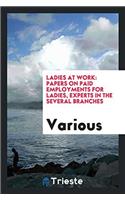 Ladies at Work: Papers on Paid Employments for Ladies, Experts in the Several Branches