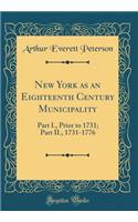 New York as an Eighteenth Century Municipality: Part I., Prior to 1731; Part II., 1731-1776 (Classic Reprint): Part I., Prior to 1731; Part II., 1731-1776 (Classic Reprint)