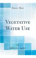 Vegetative Water Use (Classic Reprint)