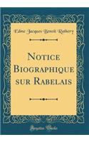 Notice Biographique Sur Rabelais (Classic Reprint)