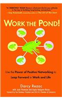 Work the Pond!: Use the Power of Positive Networking to Leap Forward in Work and Life