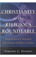 Christianity at the Religious Roundtable - Evangelicalism in Conversation with Hinduism, Buddhism, and Islam