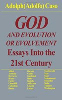 God & Evolution or Evolvement: Essays into the 21st Century