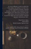 In the Supreme Court of British Columbia, on Appeal to the Full Court, Between Daniel Fowler Adams, Plaintiff and Simeon Duck, Defendant (by Original Action) and Between the Said Simeon Duck, Plaintiff and the Said Daniel Fowler Adams, Defendant (b