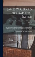 James W. Gerard. Biographical Sketch; and Proceedings of the Board of Inspectors of Common Schools in Reference to the Death of James W. Gerard, Together With the Action of the Board of Education, a Letter From Charles O'Conor, Esq., and a Brief Ac