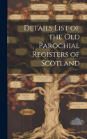 Details List of the Old Parochial Registers of Scotland