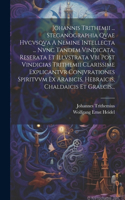 Johannis Trithemii ... Steganographia Qvae Hvcvsqva A Nemine Intellecta ... Nvnc Tandem Vindicata, Reserata Et Illvstrata Vbi Post Vindicias Trithemii Clarissime Explicantvr Conjvrationes Spiritvvm Ex Arabicis, Hebraicis, Chaldaicis Et Graecis...