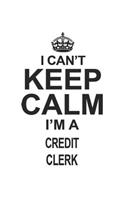 I Can't Keep Calm I'm A Credit Clerk
