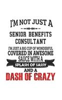 I'm Not Just A Senior Benefits Consultant I'm Just A Big Cup Of Wonderful Covered In Awesome Sauce With A Splash Of Sassy And A Dash Of Crazy: Notebook: Creative Senior Benefits Consultant Notebook, Journal Gift, Diary, Doodle Gift or Notebook 6 x 9 Com