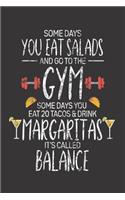 Some Days You Eat Salads And Go To The Gym Some Days You Eat 20 Tacos & Drink Margaritas It's Called Balance: Funny Trendy Summer Journal, Adult Drinking Humor, Planner Notebook, Distressed Planner Organizer For Margaritas Lovers