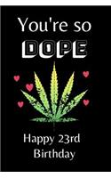 You're So Dope Happy 23rd Birthday: 23rd Birthday Card Quote Journal / Notebook / Diary / Greetings / Appreciation Gift (6 x 9 - 110 Blank Lined Pages)