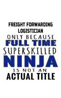 Freight Forwarding Logistician Only Because Full Time Superskilled Ninja Is Not An Actual Title