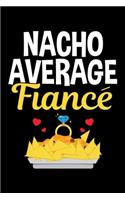 NACHO AVERAGE Fiance: A Journal, Notepad, or Diary to write down your thoughts. - 120 Page - 6x9 - College Ruled Journal - Writing Book, Personal Writing Space, Doodle, N