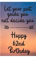 Let your past guide you not decide you 62nd Birthday