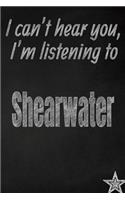 I Can't Hear You, I'm Listening to Shearwater Creative Writing Lined Journal: Promoting Band Fandom and Music Creativity Through Journaling...One Day at a Time