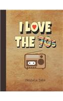 I Love the 70s Ukulele Tabs: Blank Sheet Music & Song Writing Notebook 1970s Retro Radio Cover Notation Manuscript Tablature Note Book Paper for Students, Teachers & Professiona